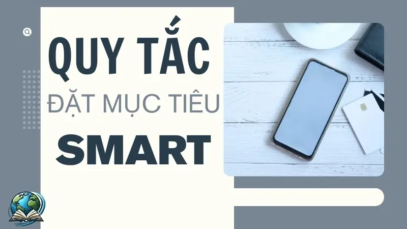 Hiểu quy tắc SMART - 5 bước xây dựng mục tiêu SMART 6
