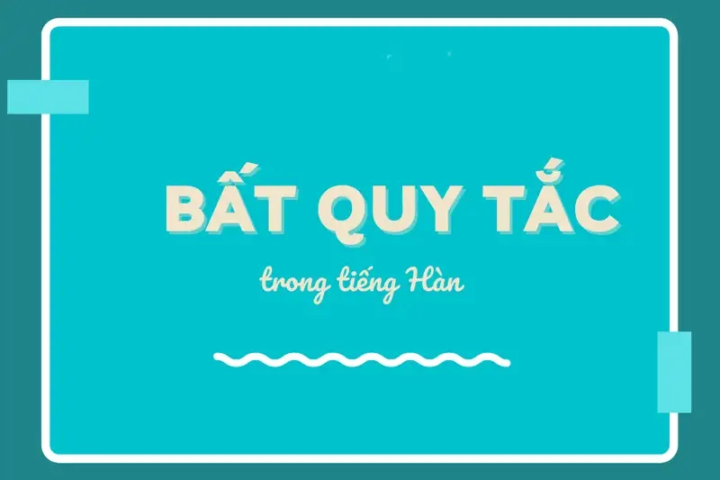 Bất quy tắc tiếng Hàn là gì