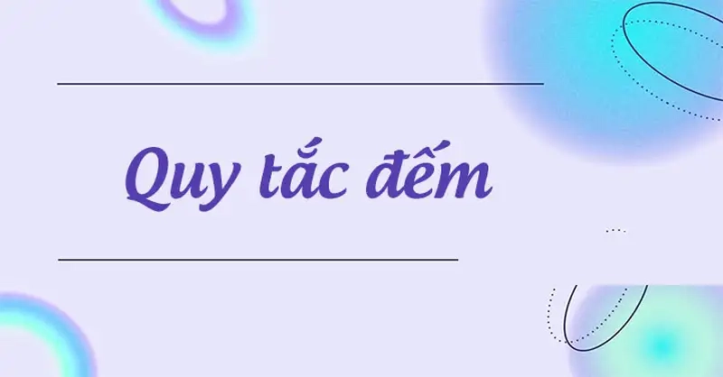 Kinh nghiệm áp dụng quy tắc đếm hiệu quả