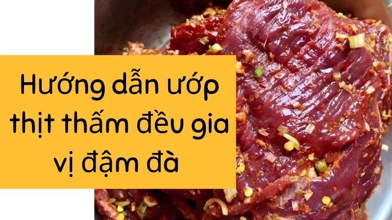Hướng dẫn ướp thịt thấm đều gia vị đậm đà 
