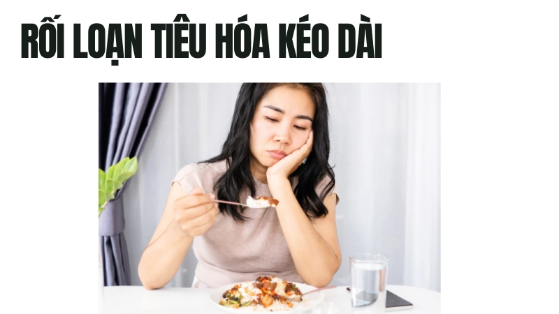 Rối loạn tiêu hóa và chán ăn kéo dài