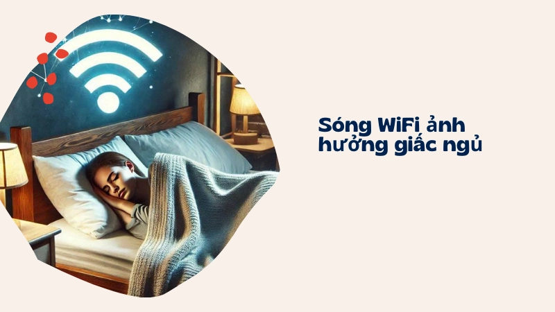 Ảnh hưởng của sóng wifi đến chất lượng ngủ
