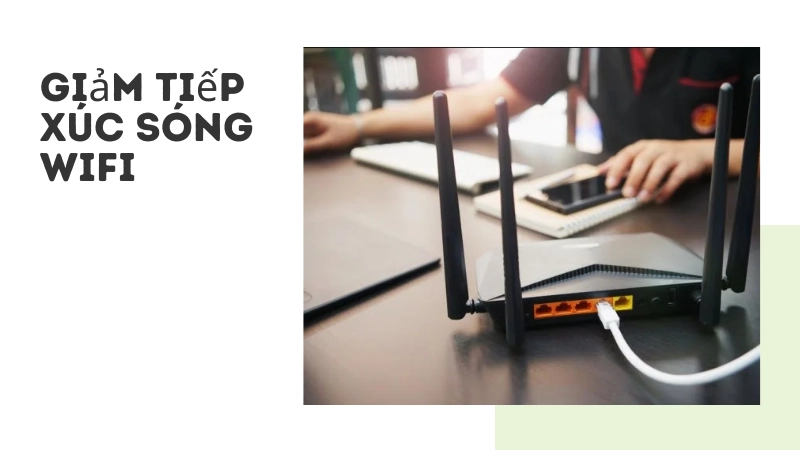 Cách hạn chế tiếp xúc sóng wifi quá mức